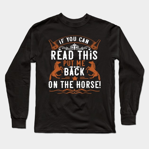 If You Can Read This Put Me Back On The Horse Long Sleeve T-Shirt by HelloShirt Design